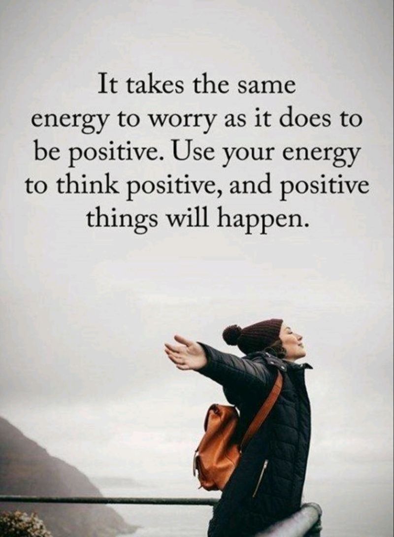Use your energy to think and be positive.