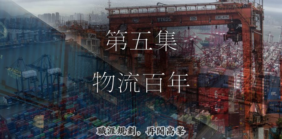 【職涯規劃，再闖高峯】第五集- 物流百年